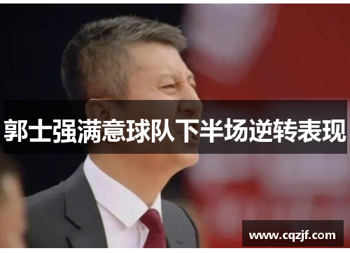 郭士强满意球队下半场逆转表现